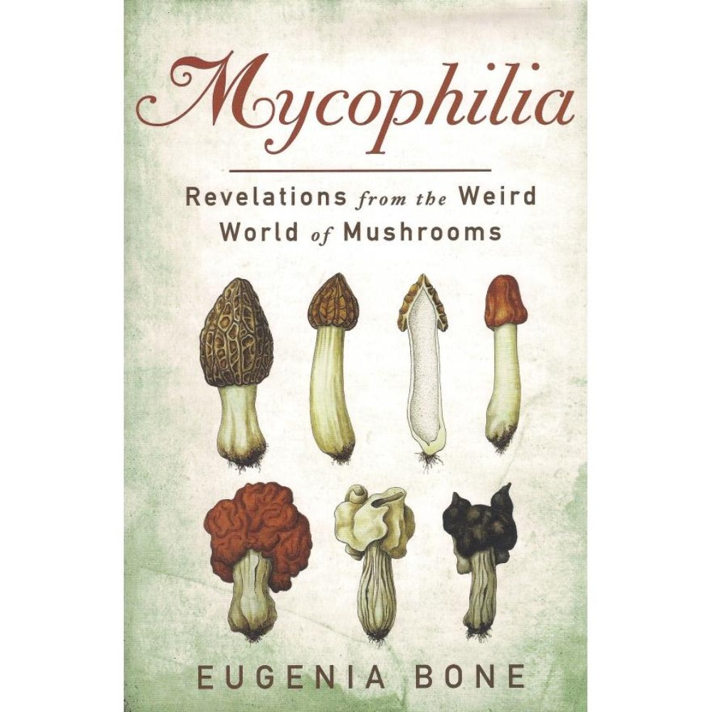Mycophilia: Revelations from the Weird World of Mushrooms 
